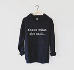 Load image into Gallery viewer, That&#39;s What She Said Sweatshirt
